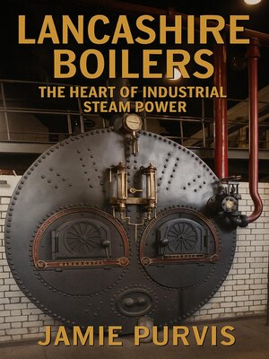 cover image of Lancashire Boilers the Heart of Industrial Steam Power
